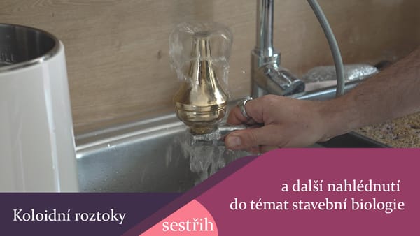 Koloidní roztoky a další  nahlédnutí do témat stavební biologie - sestřih